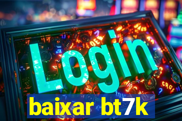 baixar bt7k